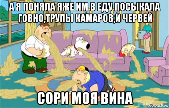 а я поняла яже им в еду посыкала говно,трупы камаров,и червей сори моя вина, Мем Гриффины блюют