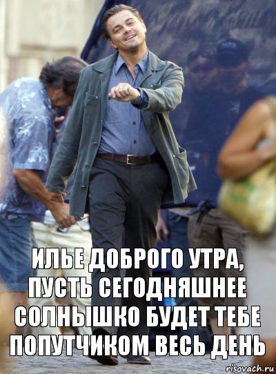 илье доброго утра, пусть сегодняшнее солнышко будет тебе попутчиком весь день