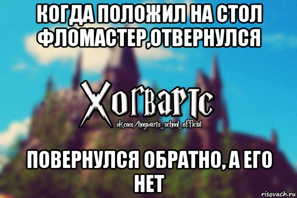 когда положил на стол фломастер,отвернулся повернулся обратно, а его нет, Мем Хогвартс