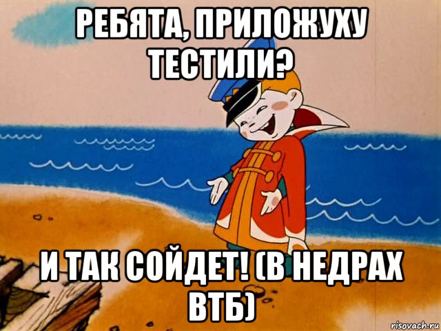 ребята, приложуху тестили? и так сойдет! (в недрах втб)