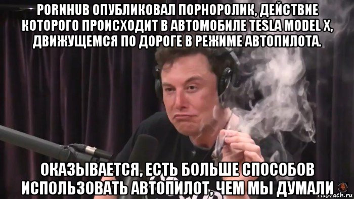 pornhub опубликовал порноролик, действие которого происходит в автомобиле tesla model x, движущемся по дороге в режиме автопилота. оказывается, есть больше способов использовать автопилот, чем мы думали, Мем Илон Маск