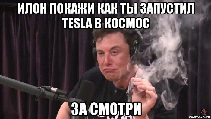 илон покажи как ты запустил tesla в космос за смотри, Мем Илон Маск