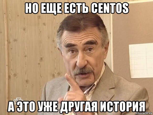 но еще есть centos а это уже другая история, Мем Каневский (Но это уже совсем другая история)