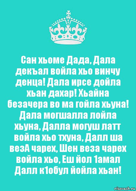 Сан хьоме Дада, Дала декъал войла хьо винчу денца! Дала ирсе дойла хьан дахар! Хьайна безачера во ма гойла хьуна! Дала могшалла лойла хьуна, Далла могуш латт войла хьо тхуна, Далл ша везА чарех, Шен веза чарех войла хьо, Еш йол 1амал Далл к1обул йойла хьан!, Комикс  Keep Calm 2