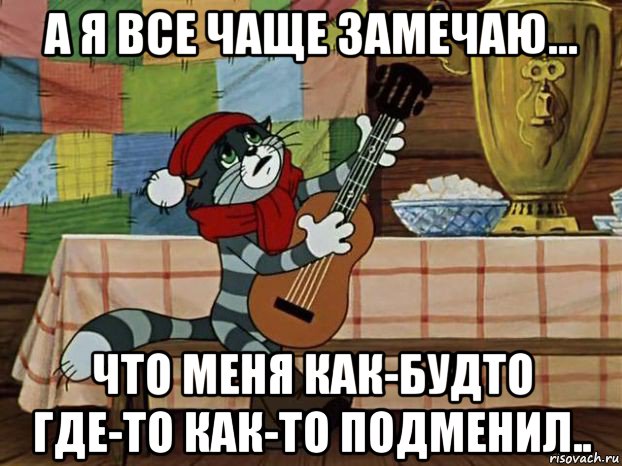 а я все чаще замечаю... что меня как-будто где-то как-то подменил.., Мем Кот Матроскин с гитарой