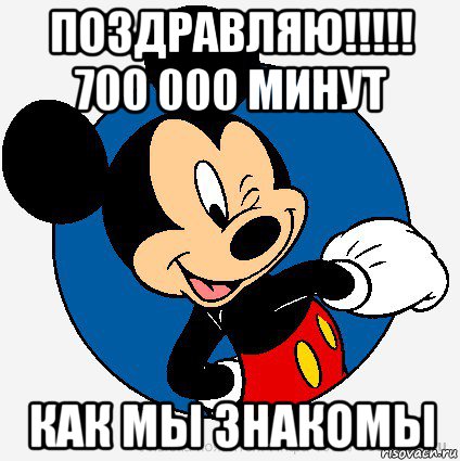 поздравляю!!!!! 700 000 минут как мы знакомы, Мем микки