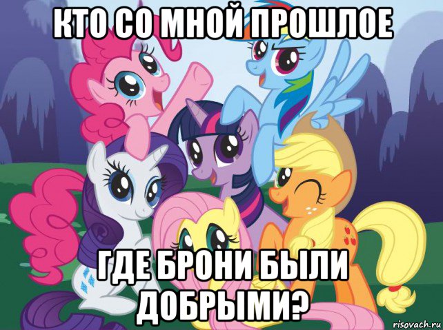 кто со мной прошлое где брони были добрыми?, Мем My little pony