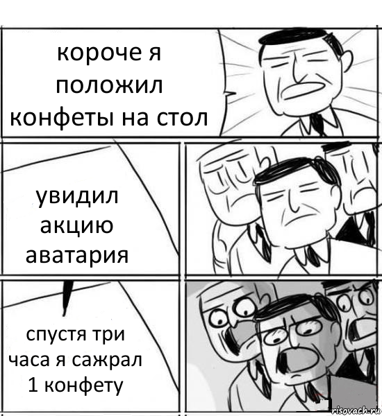 короче я положил конфеты на стол увидил акцию аватария спустя три часа я сажрал 1 конфету