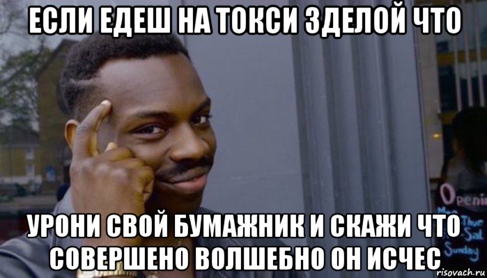 если едеш на токси зделой что урони свой бумажник и скажи что совершено волшебно он исчес, Мем Не делай не будет