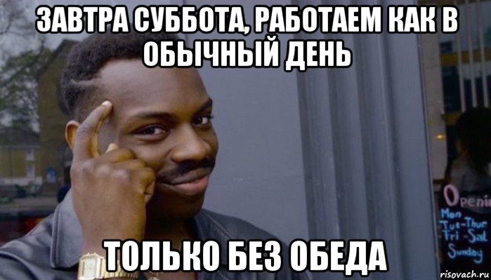 завтра суббота, работаем как в обычный день только без обеда, Мем Не делай не будет