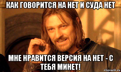 как говорится на нет и суда нет мне нравится версия на нет - с тебя минет!, Мем Нельзя просто так взять и (Боромир мем)