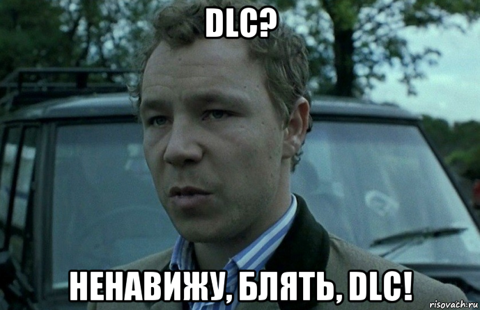 dlc? ненавижу, блять, dlc!