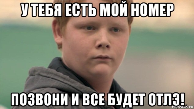 у тебя есть мой номер позвони и все будет отлэ!