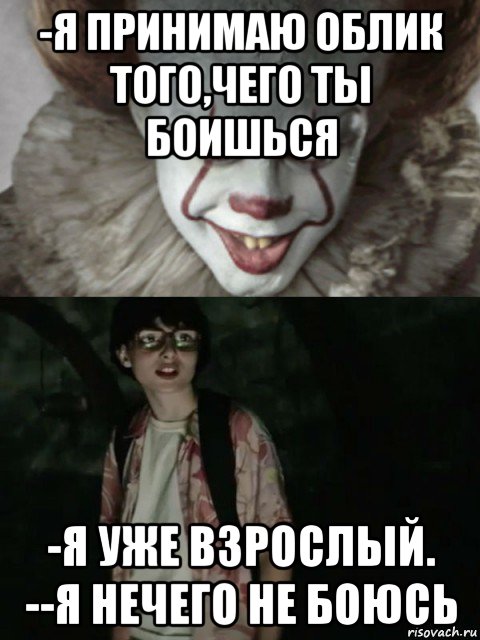 -я принимаю облик того,чего ты боишься -я уже взрослый. --я нечего не боюсь, Мем  ОНО