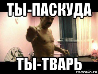 ты-паскуда ты-тварь