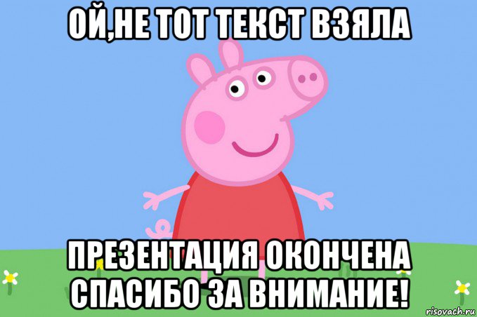 ой,не тот текст взяла презентация окончена спасибо за внимание!, Мем Пеппа