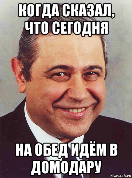 когда сказал, что сегодня на обед идём в домодару, Мем петросян