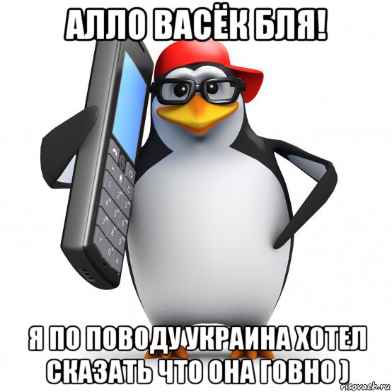 алло васёк бля! я по поводу украина хотел сказать что она говно )