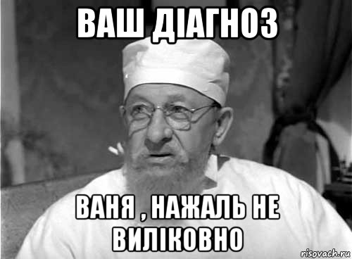 ваш діагноз ваня , нажаль не виліковно, Мем Профессор Преображенский