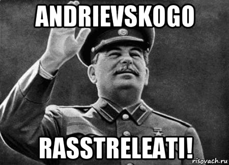 andrievskogo rasstreleati!