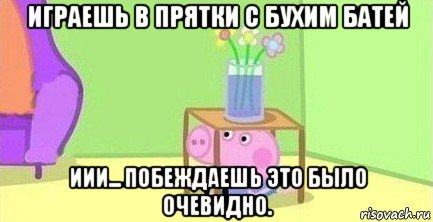 играешь в прятки с бухим батей иии... побеждаешь это было очевидно., Мем  Свинка пеппа под столом