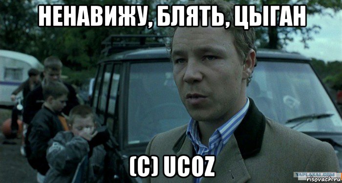 ненавижу, блять, цыган (c) ucoz