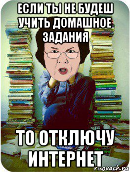 если ты не будеш учить домашное задания то отключу интернет, Мем Вчитель