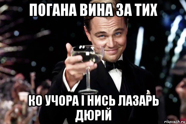 погана вина за тих ко учора і нись лазарь дюрій, Мем Великий Гэтсби (бокал за тех)