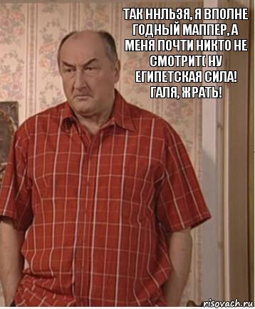 Так ннльзя, я вполне годный маппер, а меня почти никто не смотрит( Ну египетская сила! Галя, жрать!