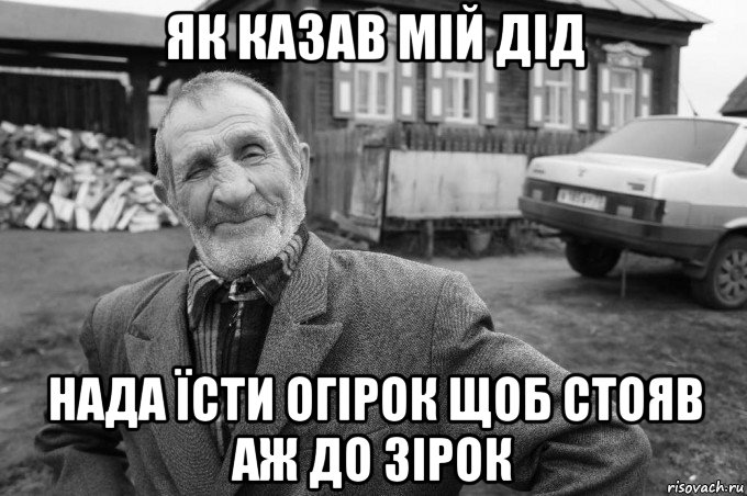 як казав мій дід нада їсти огірок щоб стояв аж до зірок