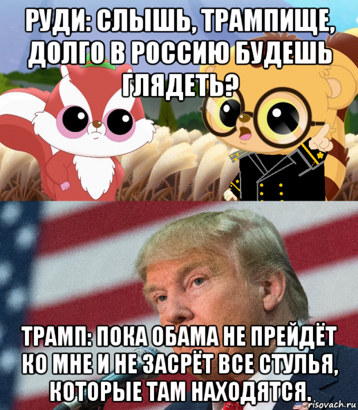 руди: слышь, трампище, долго в россию будешь глядеть? трамп: пока обама не прейдёт ко мне и не засрёт все стулья, которые там находятся., Мем Юху и его друзья Руди - офицер