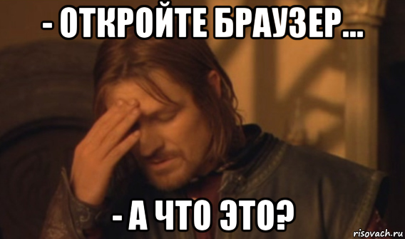 - откройте браузер... - а что это?