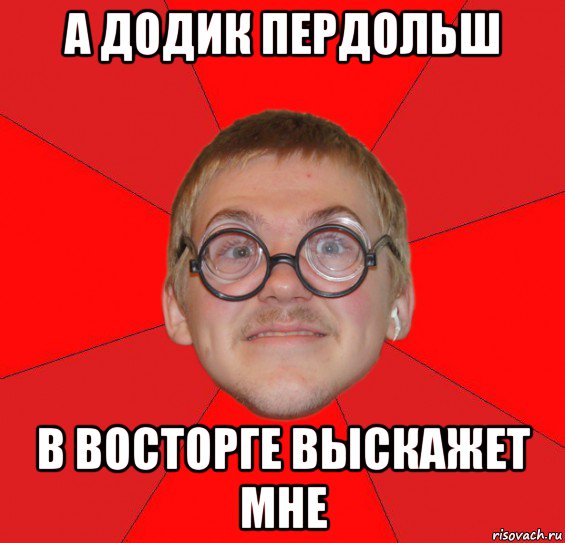 а додик пердольш в восторге выскажет мне, Мем Злой Типичный Ботан