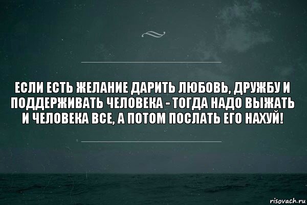 Если есть желание дарить любовь, дружбу и поддерживать человека - тогда надо выжать и человека все, а потом послать его нахуй!, Комикс   игра слов море