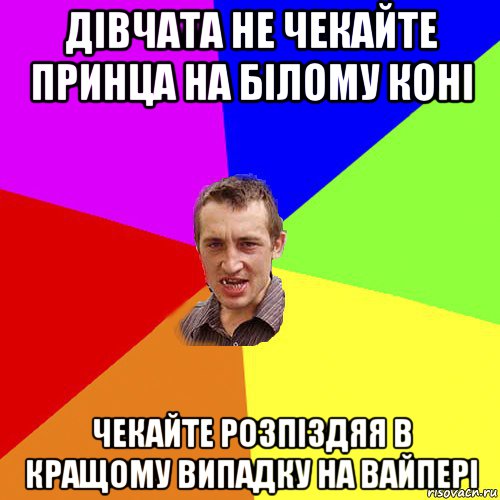 дівчата не чекайте принца на білому коні чекайте розпіздяя в кращому випадку на вайпері, Мем Чоткий паца