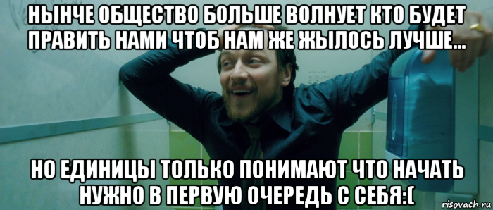 нынче общество больше волнует кто будет править нами чтоб нам же жылось лучше... но единицы только понимают что начать нужно в первую очередь с себя:(, Мем  Что происходит