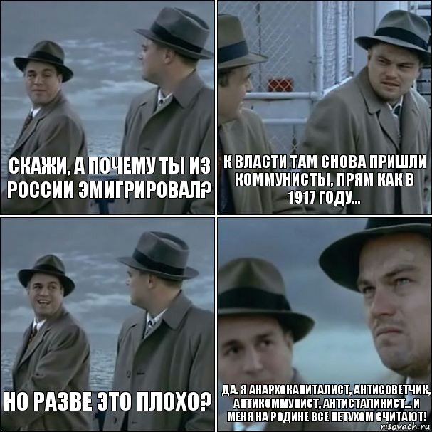 Скажи, а почему ты из России эмигрировал? К власти там снова пришли коммунисты, прям как в 1917 году... Но разве это плохо? Да. Я анархокапиталист, антисоветчик, антикоммунист, антисталинист... И меня на Родине все петухом считают!, Комикс дикаприо 4