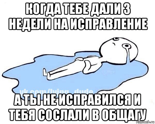 когда тебе дали 3 недели на исправление а ты не исправился и тебя сослали в общагу, Мем Этот момент когда