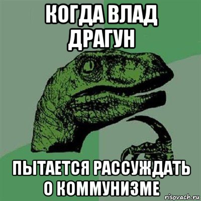 когда влад драгун пытается рассуждать о коммунизме, Мем Филосораптор