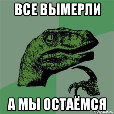 все вымерли а мы остаёмся, Мем Филосораптор