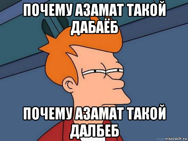 почему азамат такой дабаёб почему азамат такой далбеб, Мем  Фрай (мне кажется или)