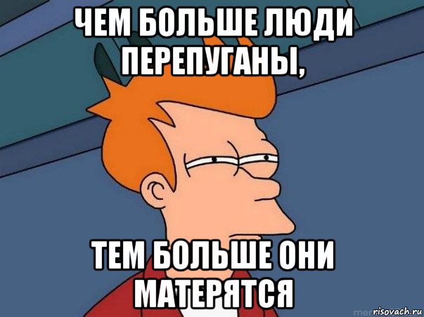 чем больше люди перепуганы, тем больше они матерятся, Мем  Фрай (мне кажется или)