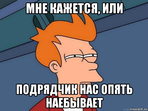 мне кажется, или подрядчик нас опять наебывает, Мем  Фрай (мне кажется или)