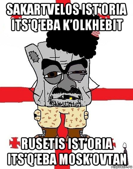 sakartvelos ist’oria its’q’eba k’olkhebit rusetis ist’oria its’q’eba mosk’ovtan, Мем Грузин - ссаный ватник