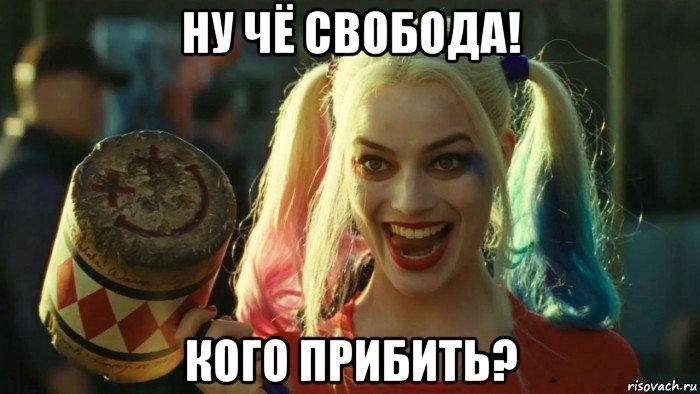 ну чё свобода! кого прибить?, Мем    Harley quinn