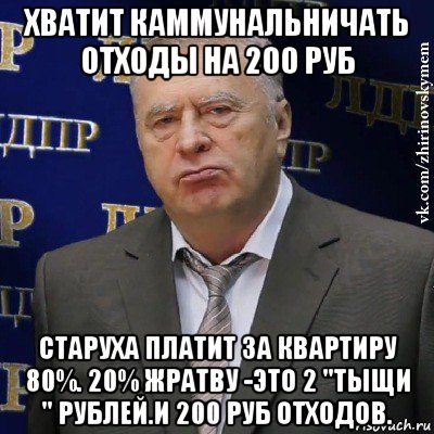 хватит каммунальничать отходы на 200 руб старуха платит за квартиру 80%. 20% жратву -это 2 "тыщи " рублей.и 200 руб отходов., Мем Хватит это терпеть (Жириновский)