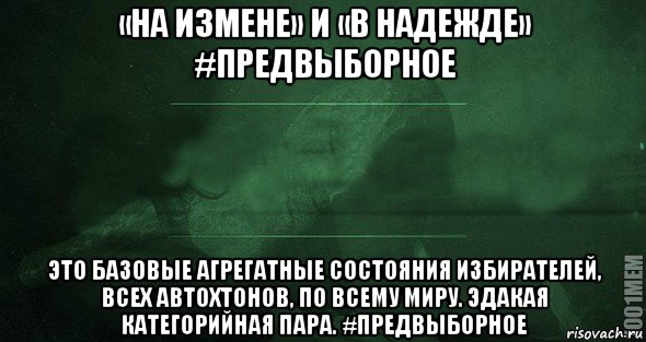 «на измене» и «в надежде» #предвыборное это базовые агрегатные состояния избирателей, всех автохтонов, по всему миру. эдакая категорийная пара. #предвыборное, Мем Игра слов 2