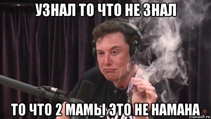 узнал то что не знал то что 2 мамы это не намана, Мем Илон Маск