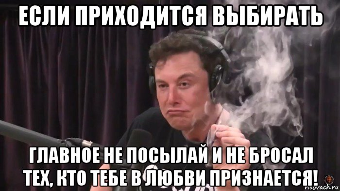 если приходится выбирать главное не посылай и не бросал тех, кто тебе в любви признается!, Мем Илон Маск