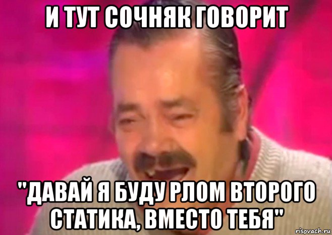 и тут сочняк говорит "давай я буду рлом второго статика, вместо тебя", Мем  Испанец